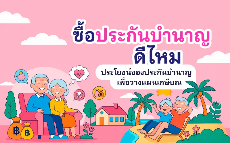 ซื้อประกันบำนาญดีไหม? รวมประโยชน์ของประกันบำนาญเพื่อวางแผนเกษียณ